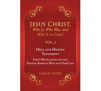 Jesus Christ, Who Is, Who Was, and Who Is to Come! - VOL. 2 Hell and Heaven Testimony, God’s Revelation on the Second Korean War and VeriChip