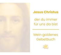 Jesus Christus, der du immer für uns da bist: Mein goldenes Gebetbuch