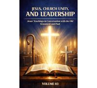 Jesus, Church Unity, and Leadership: Jesus’ Teachings in Conversation with the Old Testament and Paul Volume III