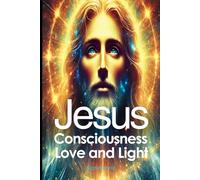 Jesus: consciousness, love and Light (Master of Consciousness: Guides of Humanity)