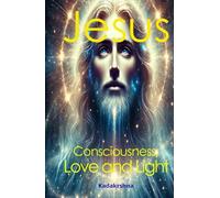 Jesus: consciousness, love and Light (Master of Consciousness: Guides of Humanity)