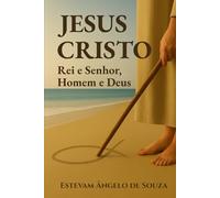 JESUS CRISTO: Rei e Senhor, Homem e Deus