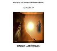 Jesus Cristo: Sua Caminhada E Ensinamento Na Terra (ebook)