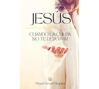 Jesús cuando la culpa no te deja vivir: Cómo liberarte de la culpa y volver a sentirte digno y en paz (Jesús y yo)