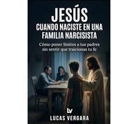 Jesús cuando naciste en una familia narcisista: Cómo poner límites a tus padres sin sentir que traicionas tu fe (Acompañados de Jesús)