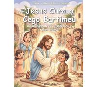Jesus Cura o Cego Bartimeu: Um Milagre de Fé, Esperança e Perseverança | Histórias Bíblicas Infantis