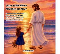 Jesus & das kleine Mädchen am Meer: Eine liebevolle christliche Gute-Nacht-Geschichte über Liebe, Identität und Freundschaft mit Jesus
