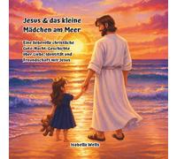 Jesus & das kleine Mädchen am Meer: Eine liebevolle christliche Gute-Nacht-Geschichte über Liebe, Identität und Freundschaft mit Jesus