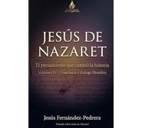 Jesús de Nazaret. El pensamiento que cambió la historia: VOLUMEN IV: Enseñanzas y diálogo con el pensamiento filosófico (CATENA AUREA: DESDE DIOS HASTA HOY. LA CADENA DE CUSTODIA ININTERRUMPIDA)