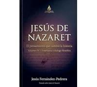 Jesús de Nazaret. El pensamiento que cambió la historia. Volumen IV - Enseñanzas y diálogo filosófico: 4 (Jesús Últimas Investigaciones. Tratado Sobre Jesús de Nazaret.)
