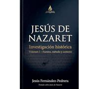 Jesús de Nazaret. Investigación histórica. Volumen I - Fuentes, método y contexto: 1 (Jesús Últimas Investigaciones. Tratado Sobre Jesús de Nazaret.)