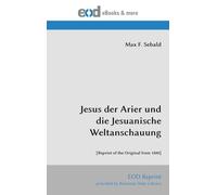 Jesus der Arier und die Jesuanische Weltanschauung: [Reprint of the Original from 1888]
