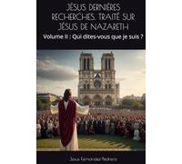 JÉSUS DERNIÈRES RECHERCHES. TRAITÉ SUR JÉSUS DE NAZARETH: Volume II : Qui dites-vous que je suis ? (CATENA AUREA: La chaîne de garde ininterrompue de Dieu jusqu’à aujourd’hui.)