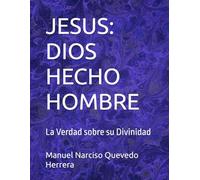 JESUS: DIOS HECHO HOMBRE: La Verdad sobre su Divinidad