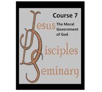 Jesus Disciples Seminary: Course 7: The Moral Government of God