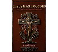 JESUS E AS EMOÇÕES: O que o filho de Deus nos ensina sobre sentir