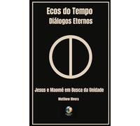 Jesus e Maomé em Busca da Unidade (Ecos do Tempo: Diálogos Eternos)