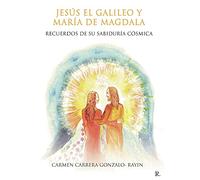 Jesús el Galileo y María de Magdala. Recuerdos de su sabiduría cósmica.