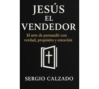 Jesús el vendedor: El arte de persuadir con verdad, propósito y emoción (Jesús el ...)