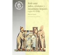Jesús entre judíos, cristianos y musulmanes hispanos: (siglos VI-XVII): 59 (Monográfica Humanidades /Chronica Nova)