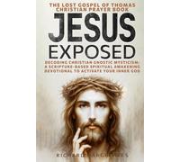 JESUS EXPOSED: The Lost Gospel of Thomas Christian Prayer Book: Decoding Christian Gnostic Mysticism: A Scripture-Based Spiritual Awakening Devotional to Activate Your Inner God (Superhuman)