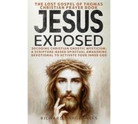 JESUS EXPOSED: The Lost Gospel of Thomas Christian Prayer Book: Decoding Christian Gnostic Mysticism: A Scripture-Based Spiritual Awakening Devotional to Activate Your Inner God (Superhuman)