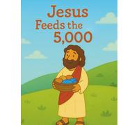 Jesus Feeds the 5,000: Engaging Christian Children’s Book for Ages 4-10 (Bible Stories for Little Hearts)