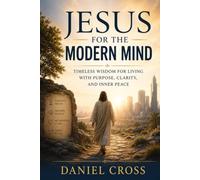 Jesus for the Modern Mind: Timeless Wisdom for Living with Purpose, Clarity, and Inner Peace (The Jesus Intelligence Series)