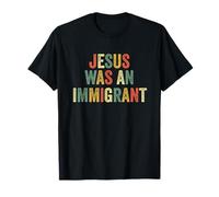 Jesús fue un inmigrante inmigrante Amor Inmigrantes Inmigración Camiseta