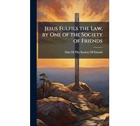 Jesus Fulfils the Law, by One of the Society of Friends