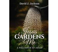 Jesus Gardens Me: A Follower of Jesus