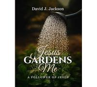 Jesus Gardens Me: A Follower of Jesus
