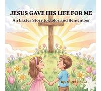Jesus Gave His Life for Me: A Christian Easter Story Coloring Book for Kids Ages 5-10 | Learn the Resurrection of Jesus, Faith, and God’s Love