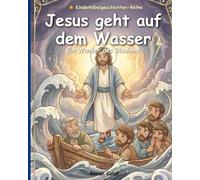 Jesus geht auf dem Wasser: Eine biblische Kindergeschichte über Glauben und Vertrauen in Gott - leicht verständlich für Kinder. (Kinderbibelgeschichten)
