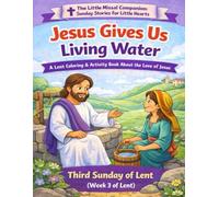 Jesus Gives Us Living Water: Third Sunday of Lent (Week 3 of Lent) (The Little Missal Companion: Sunday Stories for Little Hearts)