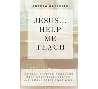 Jesus... Help Me Teach : 90 Real Teacher Problems with Scripture, Prayer, and Small Steps That Work