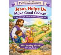 Jesus Helps Us Make Good Choices: First Sunday of Lent (Week 1 of Lent) (The Little Missal Companion: Sunday Stories for Little Hearts)