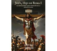 Jesús, Hijo de Roma I: El Cristianismo como Invención de la Dinastía Flavia