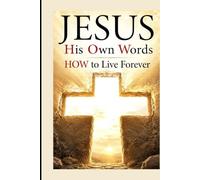 Jesus - His Own Words: HOW to Live Forever
