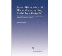 Jesus; His words and His works according to the four Gospels: With explanations, illustration, applications, twenty art plates in colors