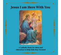 Jesus, I Am Here With You: A Catholic Book for Mass and Adoration to Help Kids Stay Focused