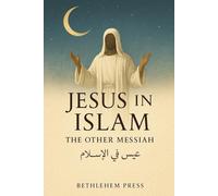 Jesus in Islam: The Other Messiah: What 2 Billion Muslims Believe About the Man Christians Call the Son of God (Bethlehem Press Series)