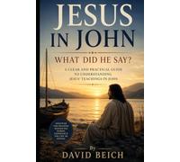 Jesus in John: What Did He Say?: A clear and practical guide to understanding Jesus' teachings in John