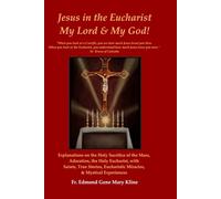 Jesus in the Eucharist My Lord & My God!: Explanations on the Holy Sacrifice of the Mass, Adoration, the Holy Eucharist, with Saints, True Stories, Eucharistic Miracles, & Mystical Experiences
