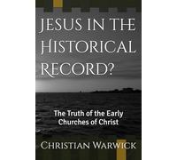 Jesus in the Historical Record?: The Truth of the Early Churches of Christ