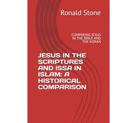 JESUS IN THE SCRIPTURES AND ISSA IN ISLAM: A HISTORICAL COMPARISON: COMPARING JESUS IN THE BIBLE AND THE KORAN