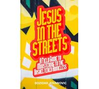 Jesus In The Streets: A Field Guide to Ministering to the Unsheltered Homeless