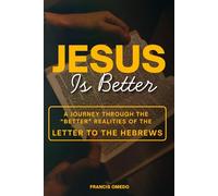 Jesus is Better: A Journey Through the “Better” Realities of Hebrews