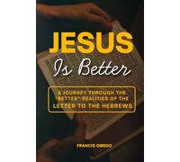 Jesus is Better: A Journey Through the “Better” Realities of Hebrews