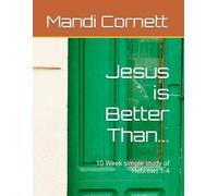 Jesus is Better Than...: 10-Week simple study of Hebrews 1-4